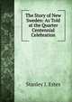 The Story of New Sweden: As Told at the Quarter Centennial Celebration, Stanley J. Estes 