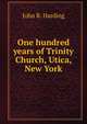 One hundred years of Trinity Church, Utica, New York, John R. Harding 