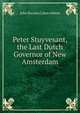 Peter Stuyvesant, the Last Dutch Governor of New Amsterdam, Abbott, John S. C. (John Stevens Cabot), 1805-1877 