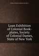 Loan Exhibition of Colonial Book-plates, Society of Colonial Dames, State of New York, Society of Colonial Dames in the State o 