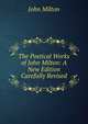 The Poetical Works of John Milton: A New Edition Carefully Revised, Milton John 
