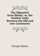 The Migration from Shinar; or, the Earliest Links Between the Old and new Continents, George Palmer 