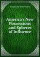 America's New Possessions and Spheres of Influence, Margherita Arlina Hamm 