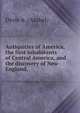 Antiquities of America, the first inhabitants of Central America, and the discovery of New-England,, Davis A. (Asahel) 