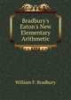 Bradbury's Eaton's New Elementary Arithmetic, William F. Bradbury 