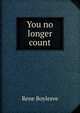 You no longer count, Rene Boylesve 