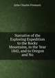 Narrative of the Exploring Expedition to the Rocky Mountains, in the Year 1842, and to Oregon and No, John Charles Fremont 
