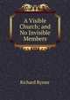 A Visible Church; and No Invisible Members, Richard Rymer 