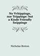 No Vvhippinge, nor Trippinge: but a Kinde Friendly Snippinge., Nicholas Breton 