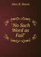 "No Such Word as Fail"., Alice B. Haven 