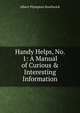 Handy Helps, No. 1: A Manual of Curious & Interesting Information, Albert Plympton Southwick 