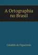 A Ortographia no Brasil, Candido de Figueiredo 