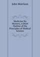 Medicine No Mystery, A Brief Outline of the Principles of Medical Science, John Morrison 