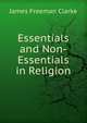 Essentials and Non-Essentials in Religion, Clarke, James Freeman 