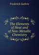 The Elements of Heat and of Non-Metallic Chemistry, Frederick Guthrie 