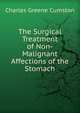 The Surgical Treatment of Non-Malignant Affections of the Stomach, Charles Greene Cumston 