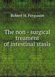 The non - surgical treament of intestinal stasis, Robert H. Ferguson 