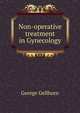 Non-operative treatment in Gynecology, George Gellhorn 
