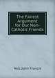 The Fairest Argument for Our Non-Catholic Friends, Noll John Francis 