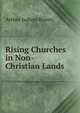 Rising Churches in Non-Christian Lands, Arthur Judson Brown 