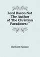 Lord Bacon Not The Author of The Christian Paradoxes: ", Herbert Palmer 