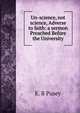 Un-science, not science, Adverse to faith: a sermon Preached Before the University, Pusey, E. B. 