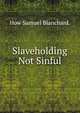 Slaveholding Not Sinful., How Samuel Blanchard. 