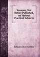Sermons, Not Before Published, on Various Practical Subjects, Edward Dorr Griffin 
