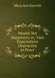 Wealth Not Happiness; or, Vain Expectations Destructive to Peace, Mary Ann Everritt 