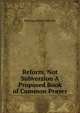 Reform, Not Subversion A Proposed Book of Common Prayer, Montagu Robert Melville 