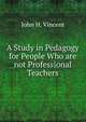 A Study in Pedagogy for People Who are not Professional Teachers, John H. Vincent 