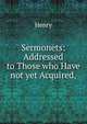 Sermonets: Addressed to Those who Have not yet Acquired,, Henry 