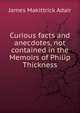 Curious facts and anecdotes, not contained in the Memoirs of Philip Thickness, James Makittrick Adair 