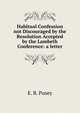 Habitual Confession not Discouraged by the Resolution Accepted by the Lambeth Conference: a letter, Pusey, E. B. 