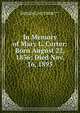 In Memory of Mary L. Carter: Born August 22, 1836; Died Nov. 16, 1895, MISSING AUTHOR*** 