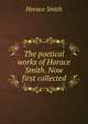 The poetical works of Horace Smith. Now first collected, Horace Smith 