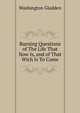 Burning Questions of The Life That Now Is, and of That Wich Is To Come., Washington Gladden 
