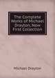 The Complete Works of Michael Drayton, Now First Collection., Drayton Michael 