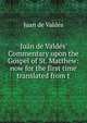 Ju?n de Vald?s' Commentary upon the Gospel of St. Matthew: now for the first time translated from t, Juan de Valdes 