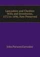 Lancashire and Cheshire Wills and Inventories, 1572 to 1696, Now Preserved, Earwaker, J. P. (John Parsons), 1847-1895 