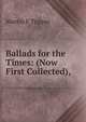 Ballads for the Times: (Now First Collected),, Martin F Tupper 