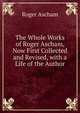 The Whole Works of Roger Ascham, Now First Collected and Revised, with a Life of the Author, Roger Ascham 
