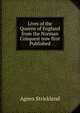 Lives of the Queens of England from the Norman Conquest now first Published, Strickland, Agnes, 1796-1874 
