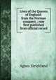 Lives of the Queens of England: from the Norman conquest ; now first published from official record, Strickland, Agnes, 1796-1874 