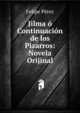 Jilma o Continuacion de los Pizarros: Novela Orijinal, Felipe Perez 