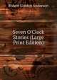 Seven O'Clock Stories (Large Print Edition), Robert Gordon Anderson 