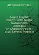 Select English Poems: with Gaelic Translations, Arranged on Opposite Pages : also, Several Pieces o, Archibald Sinclair 