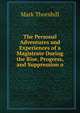 The Personal Adventures and Experiences of a Magistrate During the Rise, Progress, and Suppression o, Mark Thornhill 