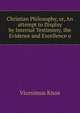 Christian Philosophy, or, An attempt to Display by Internal Testimony, the Evidence and Excellence o, Vicesimus Knox 