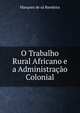O Trabalho Rural Africano e a Administracao Colonial, Marquez de sa Bandeira 